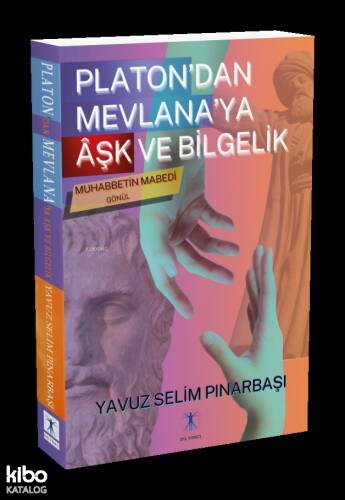 Platon’dan Mevlana’ya Âşk ve Bilgelik;Muhabbetin Mabedi Gönül - 1