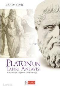 Platon´un Tanrı Anlayışı; Mitolojiden Rasyonel Tanrıya Geçiş - 1