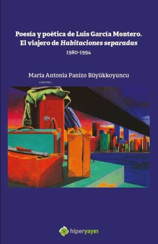 Poesia y Poetica de Luis Garcia Montero. El Viajero de Habitaciones Separadas 1980-1994 - 1