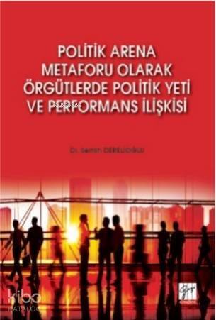 Politik Arena Metaforu Olarak Örgütlerde Politik Yeti ve Performans İlişkisi - 1