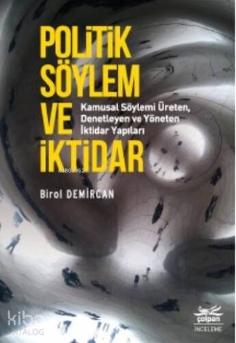 Politik Söylem ve İktidar; Kamusal Söylemi Üreten, Denetleyen ve Yöneten İktidar Yapıları - 1