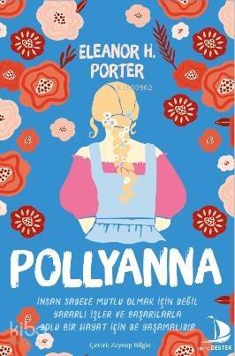 Pollyanna; İnsan Sadece Mutlu Olmak İçin Değil Yararlı İşler ve Başarılarla Dolu Bir Hayat İçin de Yaşamalıdır - 1