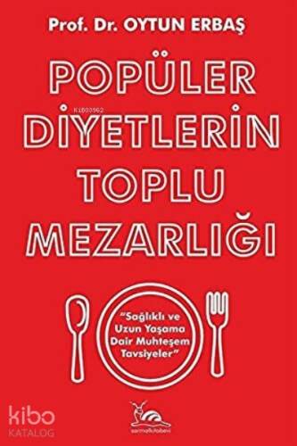 Popüler Diyetlerin Toplu Mezarlığı ;“Sağlıklı ve Uzun Yaşama Dair Muhteşem Tavsiyeler” - 1