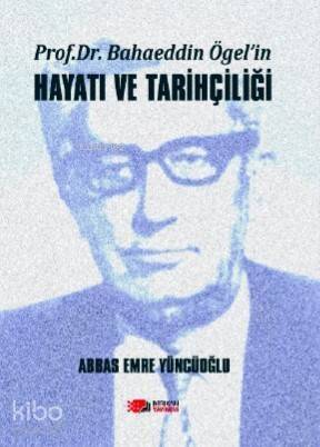 Prof. Dr. Bahaeddin Ögel'in Hayatı ve Tarihçiliği - 1