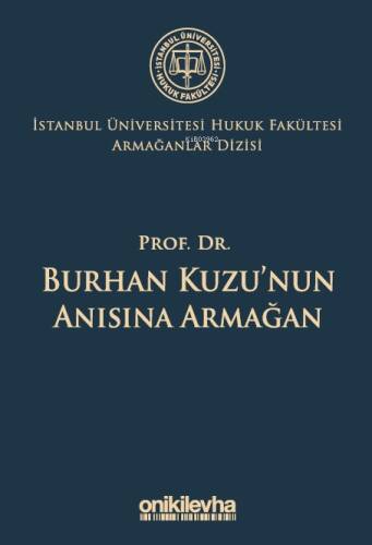 Prof. Dr. Burhan Kuzu'nun Anısına Armağan ;İstanbul Üniversitesi Hukuk Fakültesi Armağanlar Dizisi: 5 - 1