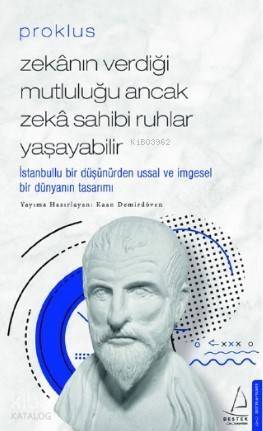 Proklus – Zekânın Verdiği Mutluluğu Ancak Zekâ Sahibi Ruhlar Yaşayabilir; İstanbullu Bir Düşünürden Ussal ve İmgesel Bir Dünyanın Tasarımı - 1