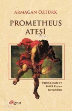 Prometheus Ateşi; Politik Felsefe ve Politik Kuram Tartışmaları - 1