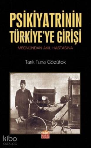 Psikiyatrinin Türkiye'ye Girişi (Mecnûndan Akıl Hastasına) - 1