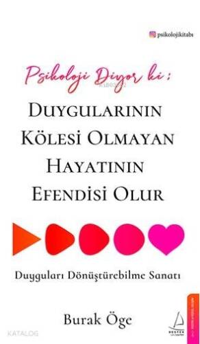 Psikoloji Diyor ki: Duygularının Kölesi Olmayan Hayatının Efendisi Olur; Duyguları Dönüştürebilme Sanatı - 1