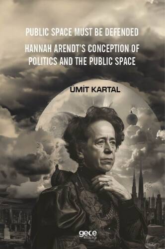 Public Space Must Be Defended;Hannah Arendt’s Conception Of Politics And The Public Space - 1