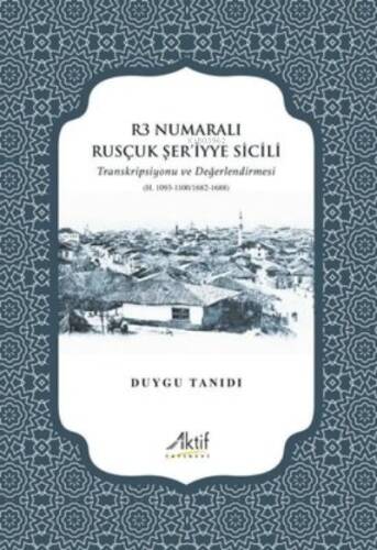 R3 Numaralı Rusçuk Şer'iyye Sicili - Transkripsiyonu ve Değerlendirmesi - 1