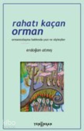 Rahatı Kaçan Orman Ormansızlaşma Hakkında Yazı ve Söyleşiler - 1