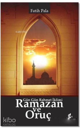 Ramazan ve Oruç; Gün Gün Rahmet İklimi - 1