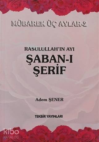 Rasullah'ın Ayı Şaban-ı Şerif; Mübarek Üç Aylar-2 - 1