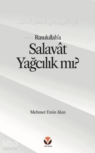 Rasulullah’a (s.a.v) Salavat Yağcılık mı? Alt Başlık: Salâvât’ı ‘Yağcılık’la Niteleyen;Hasta bir Mantığa Reddiye - 1