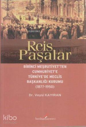 Reis Paşalar; Birinci Meşrutiyet'ten Cumhuriyet'e Türkiye'de Meclis Başkanlığı Kurumu 1877 - 1950 - 1