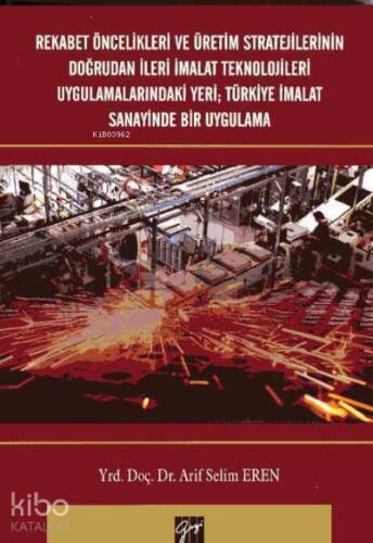 Rekabet Öncelikleri ve Üretim Stratejilerinin Doğrudan İleri İmalat Teknolojileri Uygulamalarındaki Yeri; Türkiye İmalat Sanayinde Bir Uygulama - 1