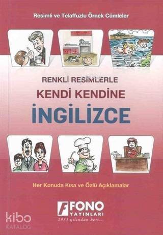 Renkli Resimlerle Kendi Kendine İngilizce; Resimli ve Telaffuzlu Örnek Cümleler - Her Konuda Kısa ve Özlü Açıklamalar - 1