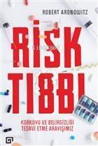 Risk Tıbbı; Korkuyu ve Belirsizliği Tedavi Etme Arayışımız - 1