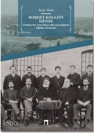 Robert Kolej'in İzinde; Türkiye'de Amerikan Misyonerliğinin Eğitim Stratejisi - 1