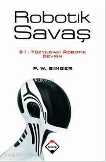 Robotik Savaş; 21. Yüzyıldaki Robotik Devrim - 1