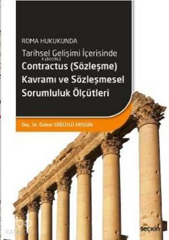 Roma Hukukunda Tarihsel Gelişimi İçerisinde Contractus (Sözleşme) Kavramı; ve Sözleşmesel Sorumluluk Ölçütleri - 1