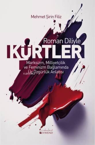 Roman Diliyle Kürtler;Marksizm, Milliyetçilik ve Feminizm Bağlamında Üç Özgürlük Anlatısı - 1