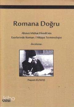 Romana Doğru; Ahmet Mithat Efendi'nin Eserlerinde Roman / Hikaye Terminolojisi - 1