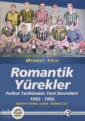 Romantik Yürekler; Futbol Tarihimizin Yeni Devreleri: 1952-1992 /Türkiye Futbol Tarihi 3. Cilt - 1