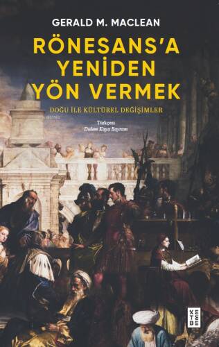 Rönesans’a Yeniden Yön Vermek;Doğu ile Kültürel Değişimler - 1