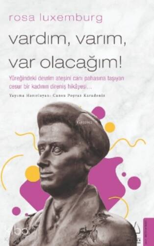 Rosa Luxemburg-Vardım, Varım, Var Olacağım!;Yüreğindeki Devrim Ateşini Canı Pahasına Taşıyan Cesur Bir Kadının Direniş Hikâyesi... - 1