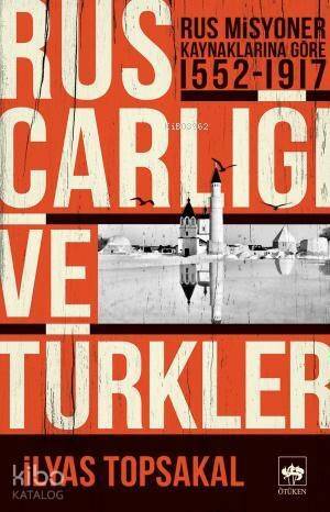 Rus Çarlığı ve Türkler; Rus Misyoner Kaynaklarına Göre 1552 - 1917 - 1