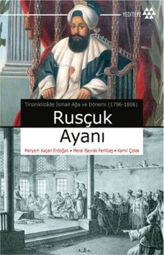 Rusçuk Ayanı; Tirsiniklizade İsmail Ağa ve Dönemi (1796-1806) - 1