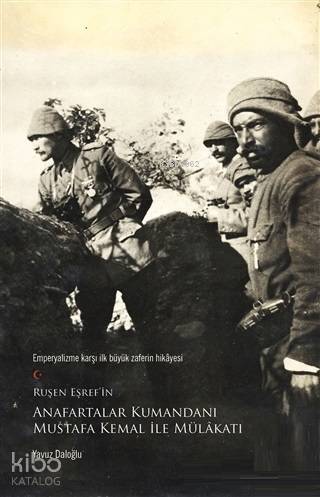 Ruşen Eşref'in Anafartalar Kumandanı Mustafa Kemal ile Mülakatı; Emperyalizme Karşı İlk Büyük Zaferin Hikayesi - 1