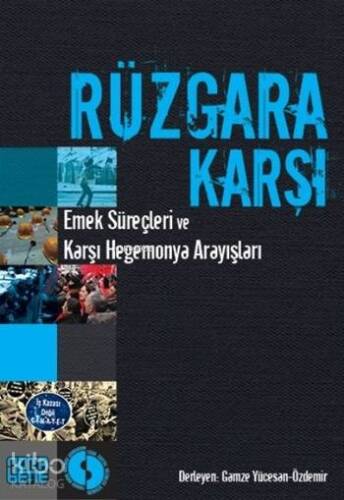 Rüzgara Karşı; Emek Süreçleri ve Karşı Hegemonya Arayışları - 1