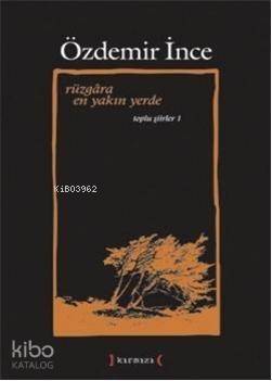 Rüzgâra En Yakın Yerde; Toplu Şiirler 1 - 1