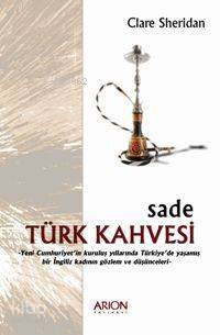 Sade Türk Kahvesi; Yeni Cumhuriyet'in Kuruluş Yıllarında Türkiye'de Yaşamış bir İngiliz Kadının Gözlem ve Düşünceleri - 1