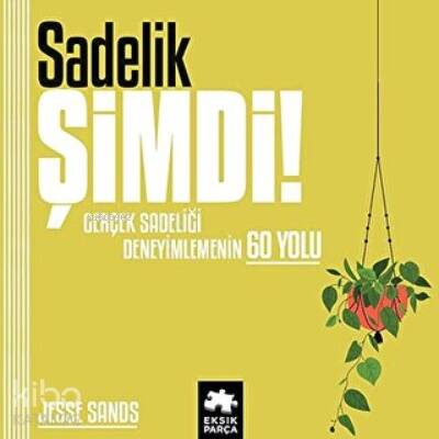 Sadelik Şimdi! ;Gerçek Sadeliği Deneyimlemenin 60 Yolu - 1