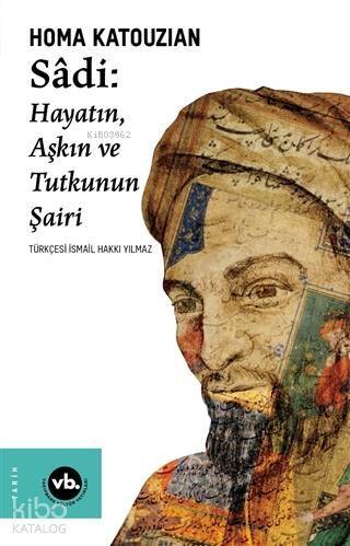 Sadi; Hayatın Aşkın ve Tutkunun Şairi - 1