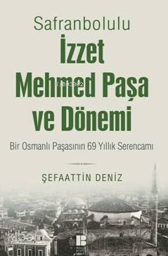 Safranbolulu İzzet Mehmed Paşa Ve Dönemi; Bir Osmanlı Paşasının 69 Yıllık Serencamı - 1