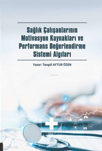 Sağlık Çalışanlarının Motivasyon Kaynakları ve Performans Değerlendirme Sistemi Algıları - 1