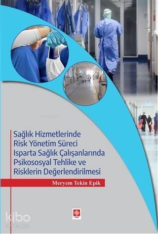 Sağlık Hizmetlerinde Risk Yönetim Süreci; Isparta Sağlık Çalışanlarında Psikososyal Tehlike ve Risklerin Değerlendirilmesi - 1