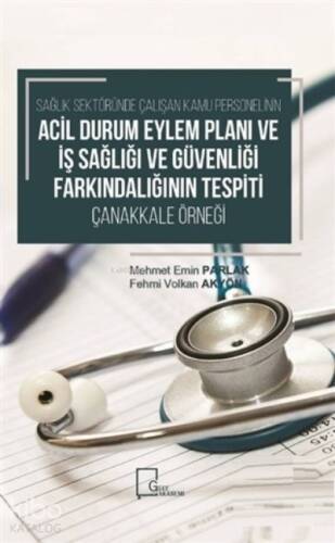 Sağlık Sektöründe Çalışan Kamu Personelinin Acil Durum Eylem Planı ve İş Sağlığı ve Güvenliği Farkındalığının Tespiti Çanakkale Örneği - 1