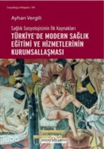 Sağlık Sosyolojisinin İlk Kaynakları ; Türkiye’de Modern Sağlık Eğitimi ve Hizmetlerinin Kurumsallaş - 1