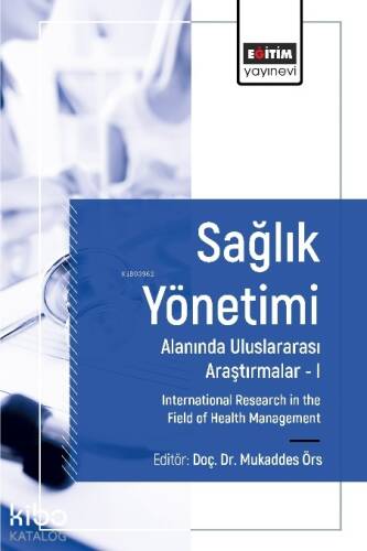 Sağlık Yönetimi Alanında Uluslararası Araştırmalar I;International Research in the Field of Health Management - 1