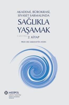 Sağlıkla Yaşamak 2.Kitap - Akademi, Bürokrasi, Siyaset Sarmalında - 1