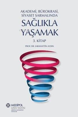 Sağlıkla Yaşamak 3.Kitap - Akademi Bürokrasi Siyaset Sarmalında - 1