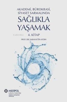 Sağlıkla Yaşamak 4.Kitap - Akademi Bürokrasi Siyaset Sarmalında - 1