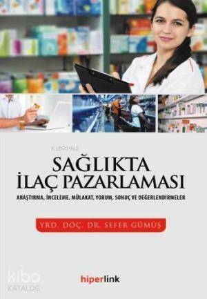 Sağlıkta İlaç Pazarlaması; Araştırma, İnceleme, Mülakat, Yorum, Sonuç ve Değerlendirmeler - 1