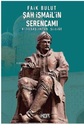 Şah İsmail'in Serencamı ;Kızılbaşlıktan Şiiliğe - 1